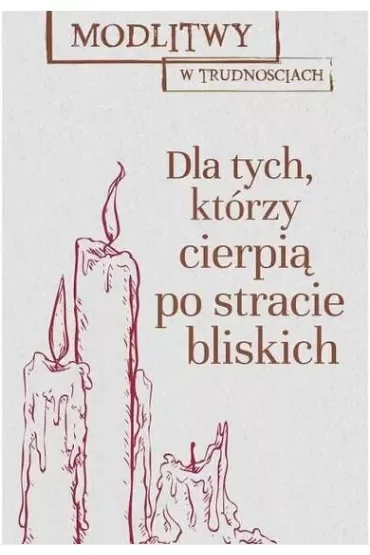 Modlitwy w trudnościach dla tych którzy stracili bliską osobę
