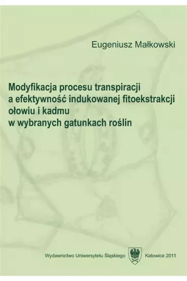 Modyfikacja procesu transpiracji a efektywność indukowanej fitoekstrakcji ołowiu i kadmu w wybranych gatunkach roślin