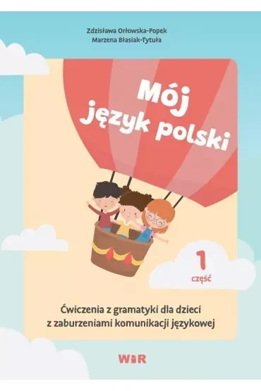 Mój język polski. Ćwiczenia z gramatyki dla dzieci z zaburzeniami komunikacji językowej. Część 1
