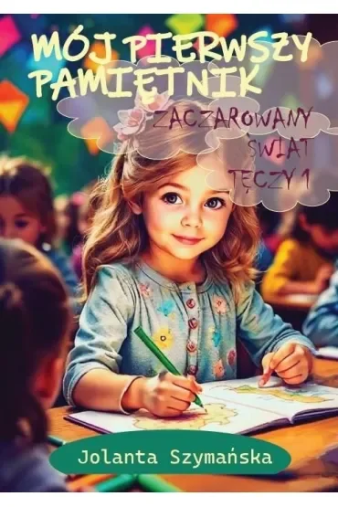 Zaczarowany świat tęczy. Mój pierwszy pamiętnik. Część 1