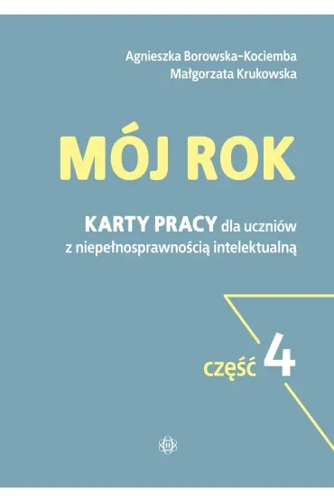 Mój rok część 4 Karty pracy przeznaczone są dla uczniów z niepełnosprawnością intelektualną