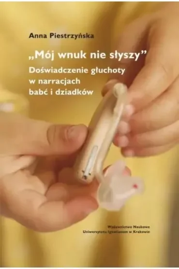"Mój wnuk nie słyszy...". Doświadczenie głuchoty..