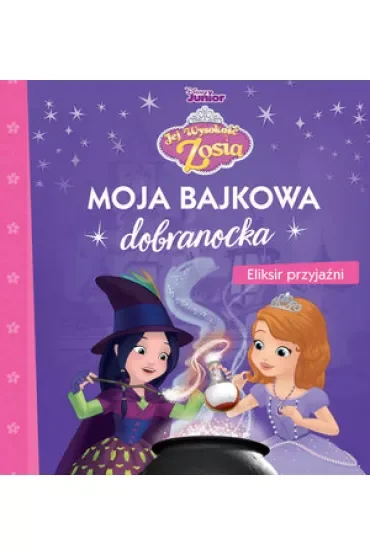 Moja bajkowa dobranocka. Disney Jej Wysokość Zosia. Eliksir przyjaźni