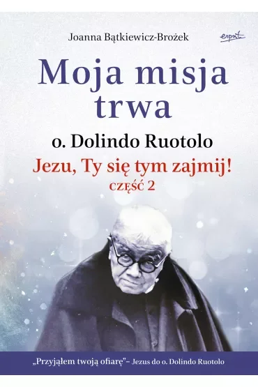 Moja misja trwa. O. Dolindo Ruotolo. Jezu, Ty się tym zajmij! Tom 2