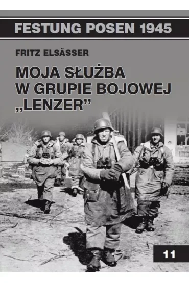 Festung Posen 1945. Tom 11. Moja służba w grupie bojowej `Lenzer`