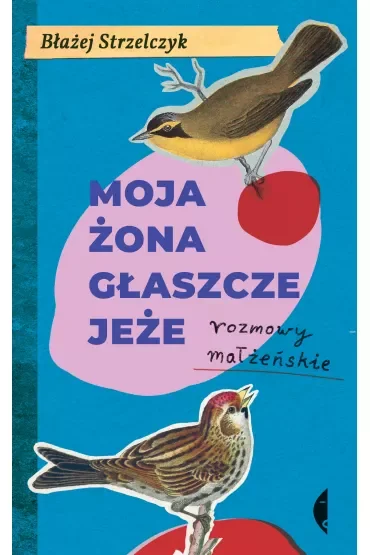 Moja żona głaszcze jeże. Rozmowy małżeńskie