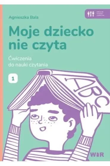 Moje dziecko nie czyta Ćwiczenia do nauki czytania Zeszyt 1