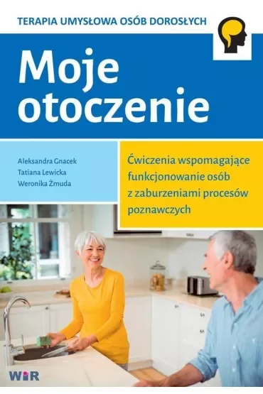 Moje otoczenie. Ćwiczenia wspomagające funkcjonowanie osób z zaburzeniami procesów poznawczych