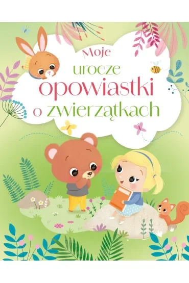 Moje urocze opowiastki o zwierzątkach