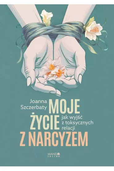 Moje życie z narcyzem. Jak wyjść z toksycznych relacji