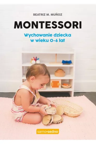 Montessori. Wychowanie dziecka w wieku 0-6 lat