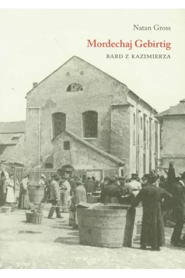 Mordechaj Gebirtig. Bard z Kazimierza