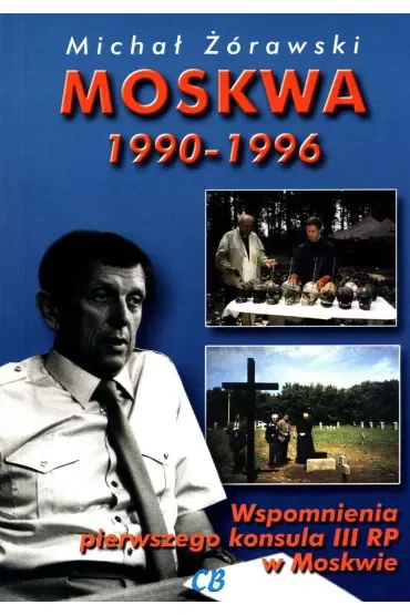 Moskwa 1990-1996. Wspomnienia pierwszego konsula III RP w Moskwie