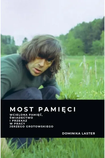 Most pamięci. Wcielona pamięć, świadectwo i przekaz w pracy Jerzego Grotowskiego