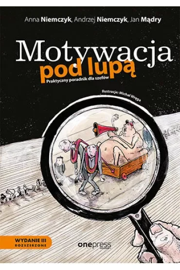Motywacja pod lupą. Praktyczny poradnik dla szefów