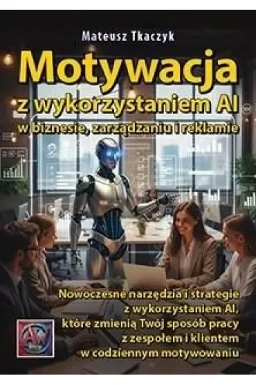 Motywacja z wykorzystaniem AI w biznesie, zarządzaniu i reklamie