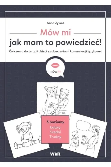 Mów mi jak mam to powiedzieć Ćwiczenia do terapii dzieci z zaburzeniami komunikacji