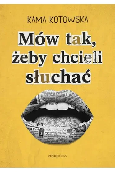 Mów tak, żeby chcieli słuchać. Jak dostać awans, iść na randkę i wygłosić genialną prezentację