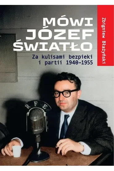 Mówi Józef Światło. Za kulisami bezpieki i partii 1940-1955