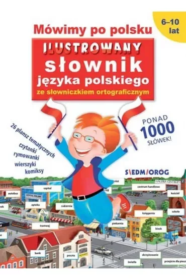 Mówimy po polsku. Ilustrowany słownik języka polskiego ze słowniczkiem ortograficznym