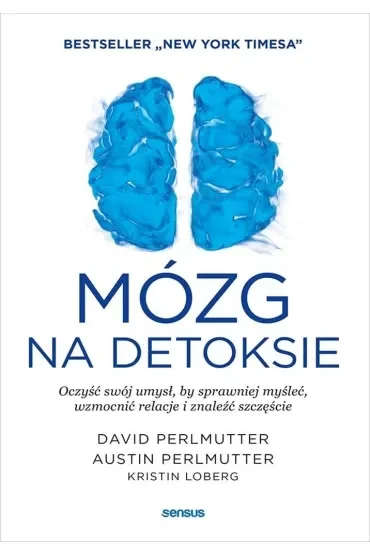 Mózg na detoksie. Oczyść swój umysł, by sprawniej myśleć, wzmocnić relacje i znaleźć szczęście