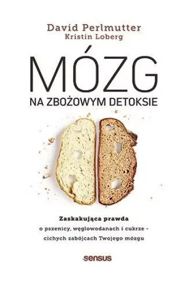 Mózg na zbożowym detoksie. Zaskakująca prawda o pszenicy, węglowodanach i cukrze - cichych zabójcach