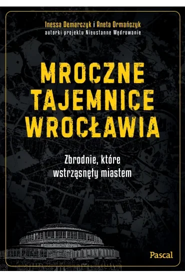 Mroczne tajemnice Wrocławia. Zbrodnie, które wstrząsnęły miastem