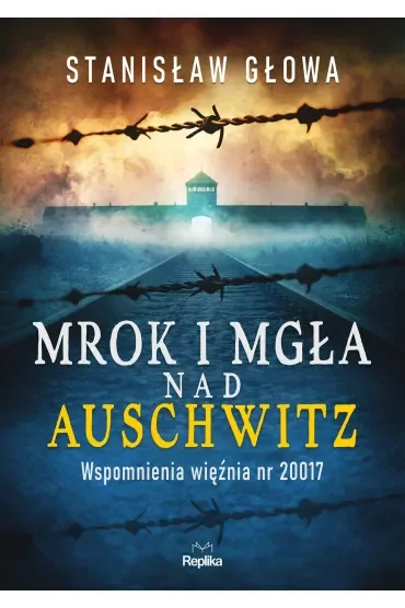 Mrok i mgła nad Auschwitz. Wspomnienia więźnia nr 20017