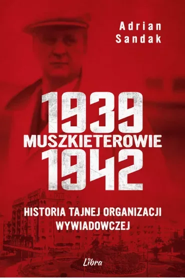 Muszkieterowie 1939-1942. Historia tajnej organizacji wywiadowczej