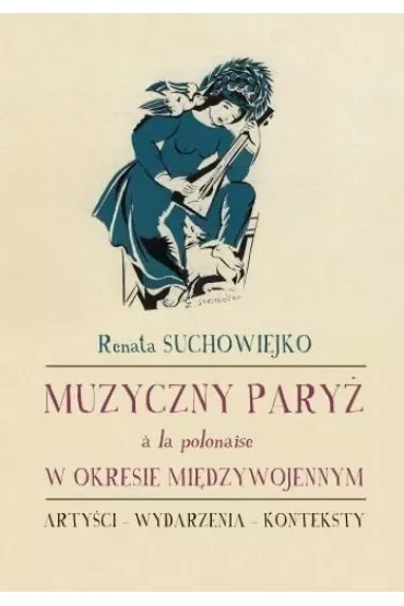 Muzyczny Paryż a la polonaise w okresie międzywojennym. Artyści, wydarzenia, konteksty