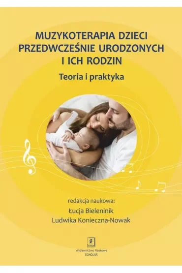 Muzykoterapia dzieci przedwcześnie urodzonych i ich rodzin. Teoria i praktyka