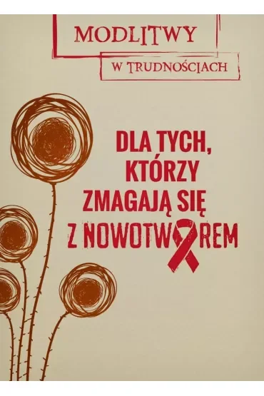 Dla tych, którzy zmagają się z nowotworem. Modlitwy w trudnościach
