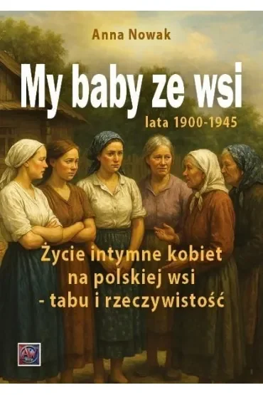 My baby ze wsi. Lata 1900-1945 Życie intymne kobiet na polskiej wsi - tabu i rzeczywistość