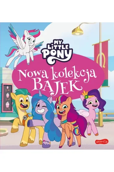 My Little Pony. Nowe pokolenie. Nowa kolekcja bajek