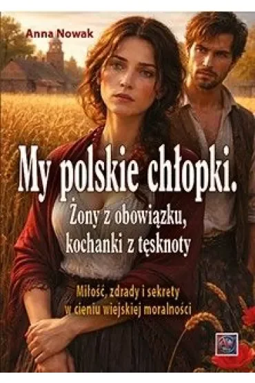 My polskie chłopki. Żony z obowiązku, kochanki z tęsknoty. Miłość, zdrady i sekrety w cieniu wiejskiej moralności