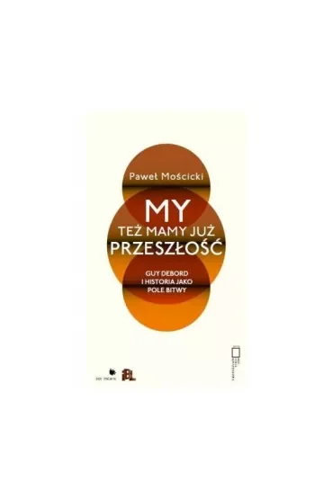 My też mamy już przeszłość. Guy Debord i historia jako pole bitwy