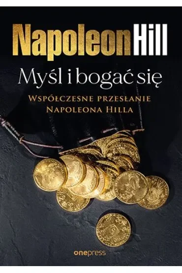 Myśl i bogać się: Współczesne przesłanie Napoleona Hilla