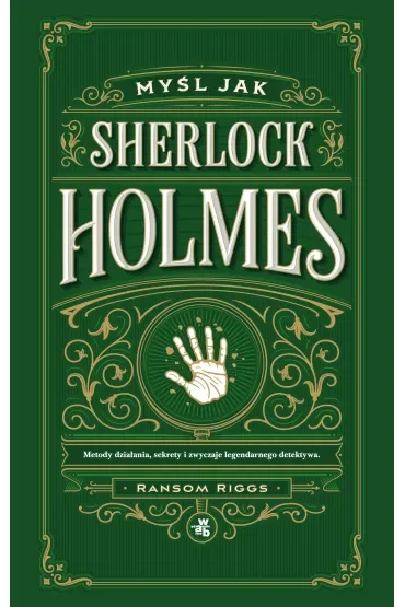 Myśl jak Sherlock Holmes. Metody działania, sekrety i zwyczaje legendarnego detektywa