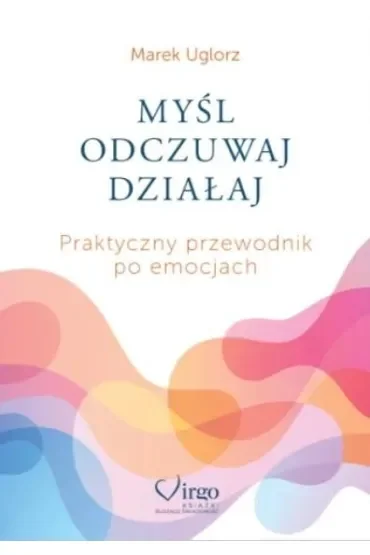 Myśl, odczuwaj, działaj. Praktyczny przewodnik po emocjach