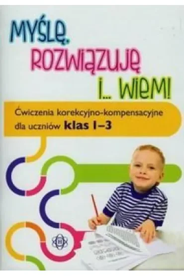 Myślę rozwiązuję i... wiem!. Ćwiczenia korekcyjno kompensacyjne dla uczniów klas 1-3