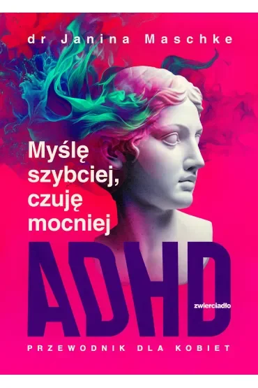 Myślę szybciej, czuję mocniej. ADHD - przewodnik dla kobiet