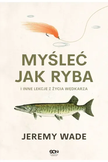 Myśleć jak ryba i inne lekcje z życia wędkarza