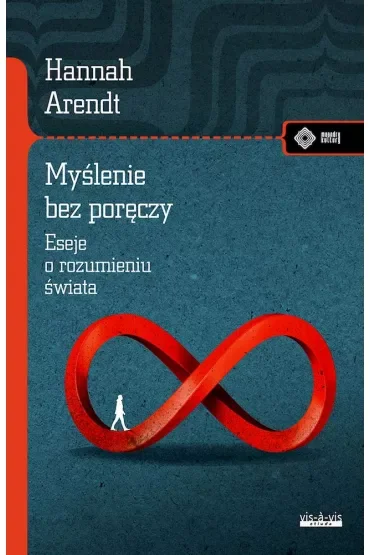 Myślenie bez poręczy. Eseje o rozumieniu świata