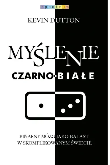 Myślenie czarno-białe. Binarny mózg jako balast w skomplikowanym świecie