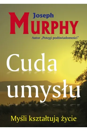 Myśli kształtują życie. Cuda umysłu