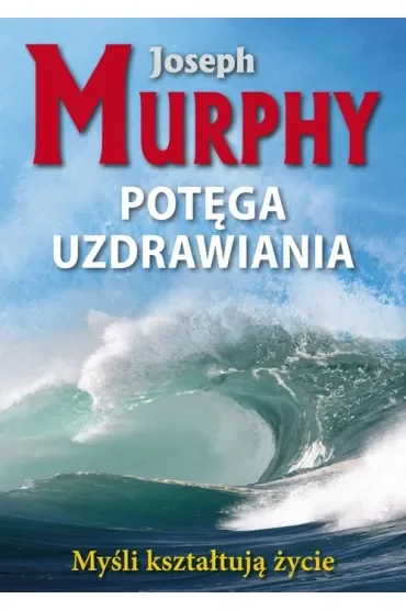 Myśli kształtują życie. Potęga uzdrawiania