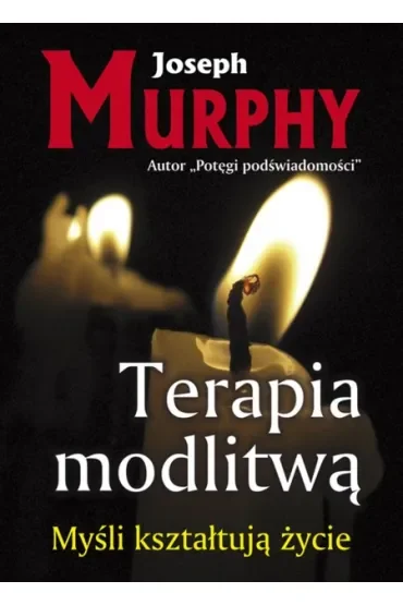 Myśli kształtują życie. Terapia modlitwą