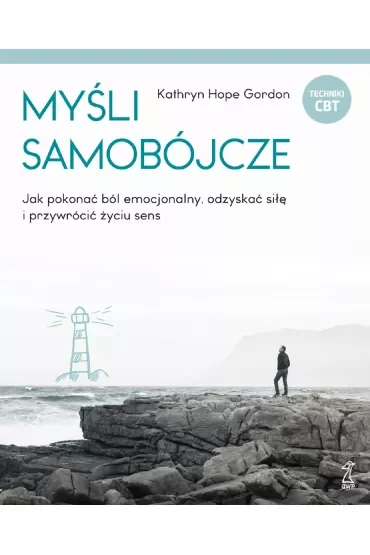 Myśli samobójcze. Jak pokonać ból emocjonalny, odzyskać siłę i przywrócić życiu sens