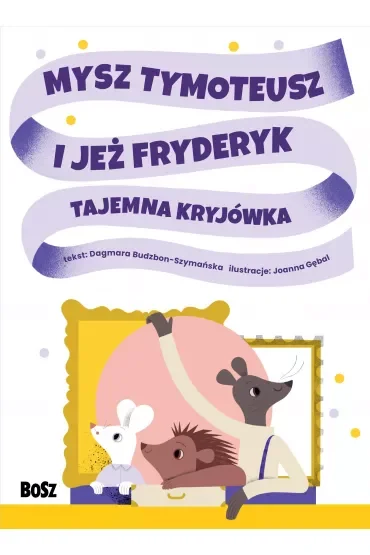 Mysz Tymoteusz i jeż Fryderyk. Tajemna kryjówka