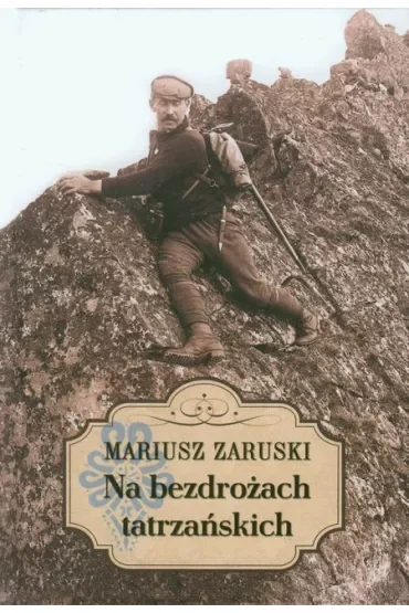 Na bezdrożach tatrzańskich. Wycieczki, wspomnienia i opisy
